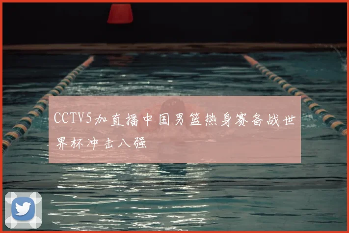 CCTV5加直播中国男篮热身赛备战世界杯冲击八强