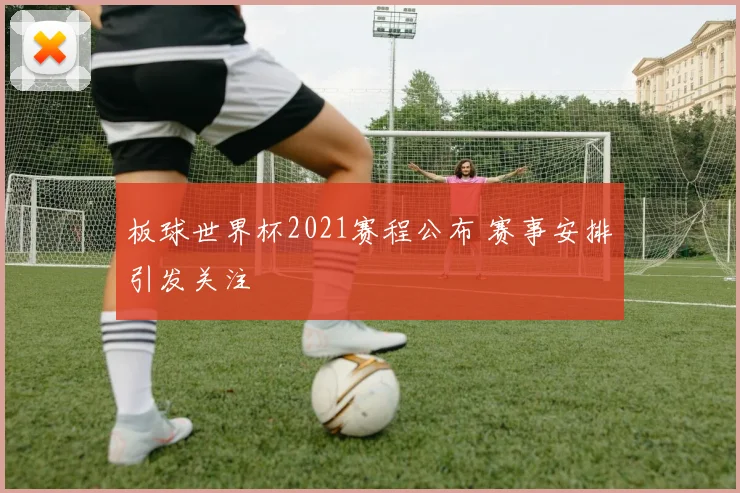 板球世界杯2021赛程公布 赛事安排引发关注