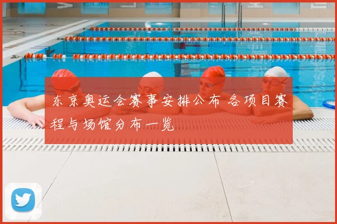 东京奥运会赛事安排公布 各项目赛程与场馆分布一览