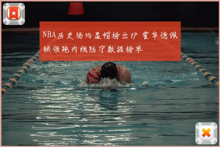 NBA历史场均盖帽榜出炉 霍华德佩顿领跑内线防守数据榜单