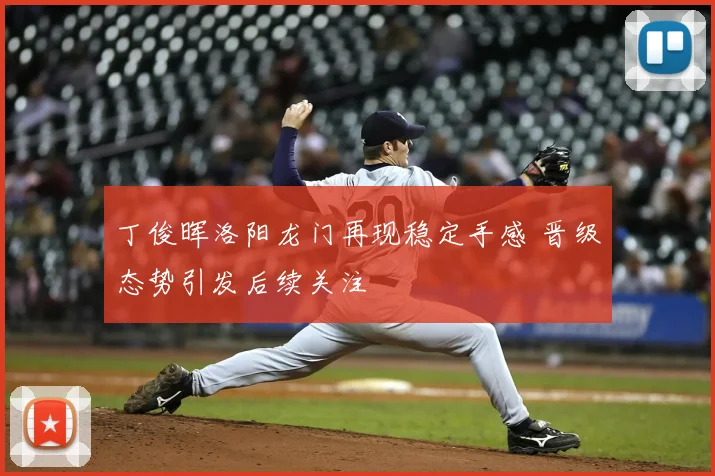 丁俊晖洛阳龙门再现稳定手感 晋级态势引发后续关注