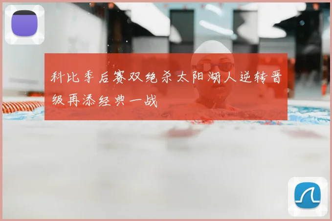 科比季后赛双绝杀太阳湖人逆转晋级再添经典一战