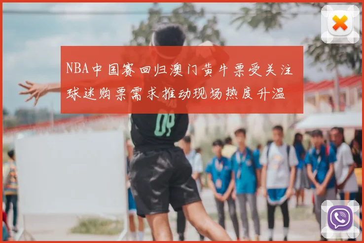NBA中国赛回归澳门黄牛票受关注 球迷购票需求推动现场热度升温